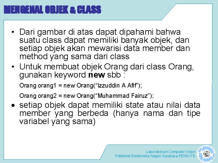 MENGENAL OBJEK & CLASS • Dari gambar di atas dapat dipahami bahwa suatu class