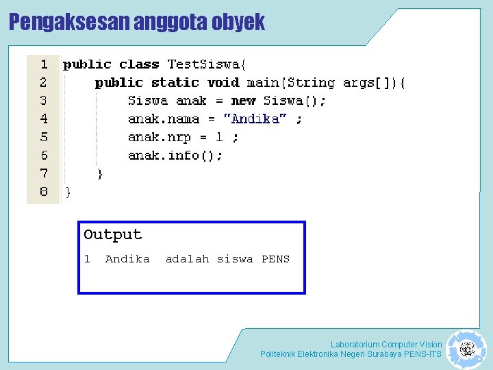 Pengaksesan anggota obyek Output 1 Andika adalah siswa PENS Laboratorium Computer Vision Politeknik Elektronika