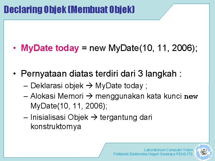 Declaring Objek (Membuat Objek) • My. Date today = new My. Date(10, 11, 2006);