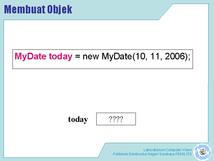 Membuat Objek My. Date today = new My. Date(10, 11, 2006); today ? ?