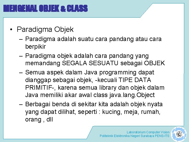 MENGENAL OBJEK & CLASS • Paradigma Objek – Paradigma adalah suatu cara pandang atau
