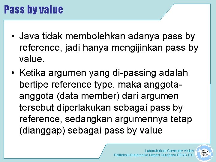 Pass by value • Java tidak membolehkan adanya pass by reference, jadi hanya mengijinkan