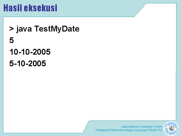 Hasil eksekusi > java Test. My. Date 5 10 -10 -2005 5 -10 -2005