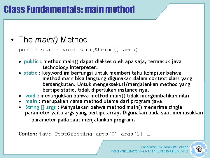 Class Fundamentals: main method • The main() Method public static void main(String[] args) public