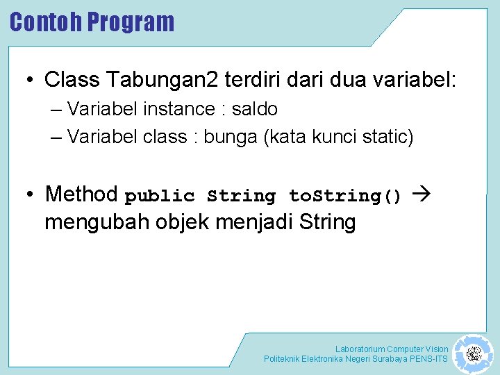 Contoh Program • Class Tabungan 2 terdiri dari dua variabel: – Variabel instance :