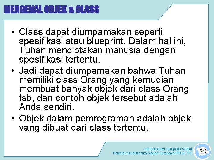 MENGENAL OBJEK & CLASS • Class dapat diumpamakan seperti spesifikasi atau blueprint. Dalam hal