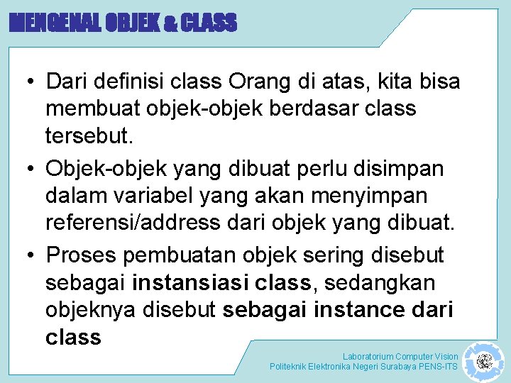 MENGENAL OBJEK & CLASS • Dari definisi class Orang di atas, kita bisa membuat