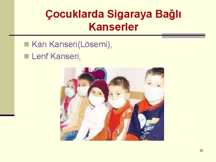 Çocuklarda Sigaraya Bağlı Kanserler n Kanseri(Lösemi), n Lenf Kanseri, 23 