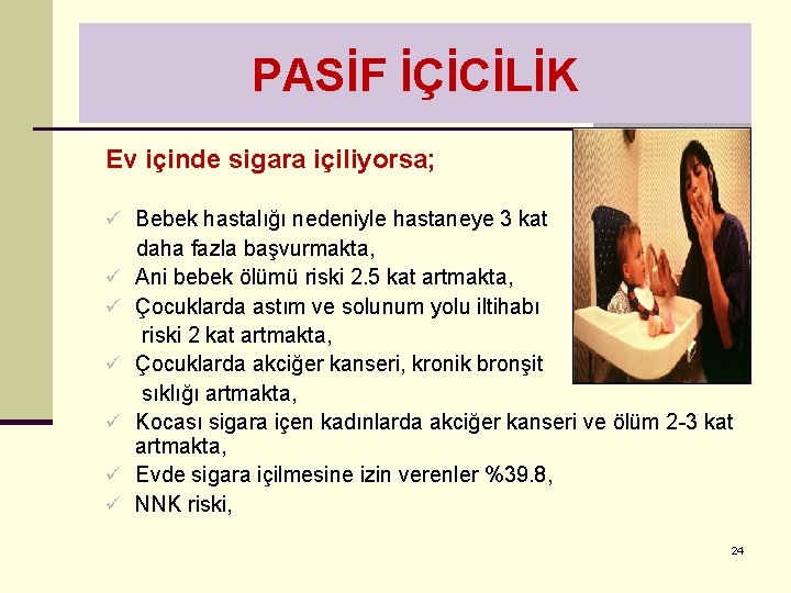 PASİF İÇİCİLİK Ev içinde sigara içiliyorsa; ü Bebek hastalığı nedeniyle hastaneye 3 kat ü