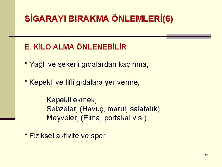 SİGARAYI BIRAKMA ÖNLEMLERİ(6) E. KİLO ALMA ÖNLENEBİLİR * Yağlı ve şekerli gıdalardan kaçınma, *