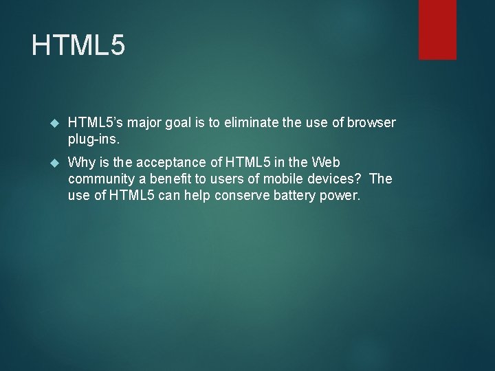 HTML 5 HTML 5’s major goal is to eliminate the use of browser plug-ins.