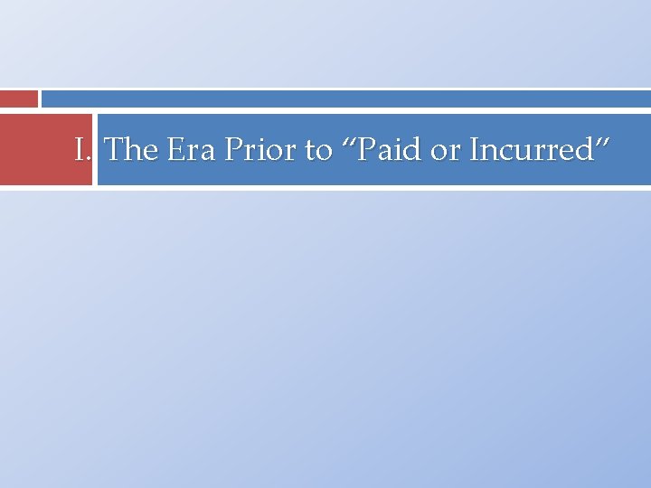 I. The Era Prior to “Paid or Incurred” 