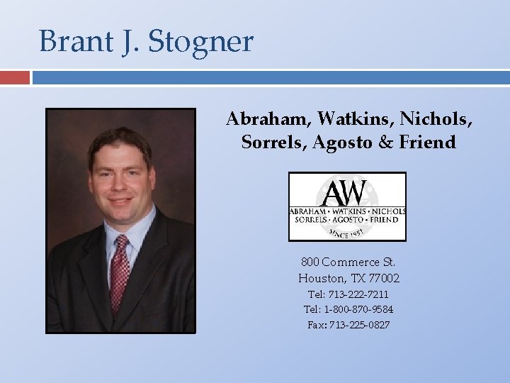 Brant J. Stogner Abraham, Watkins, Nichols, Sorrels, Agosto & Friend 800 Commerce St. Houston,