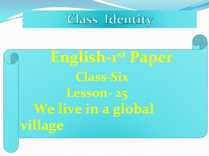 Class Identity st English-1 Class-Six Lesson- 25 Paper We live in a global village