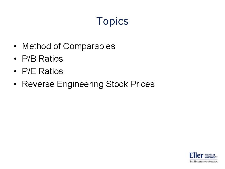 Topics • • Method of Comparables P/B Ratios P/E Ratios Reverse Engineering Stock Prices