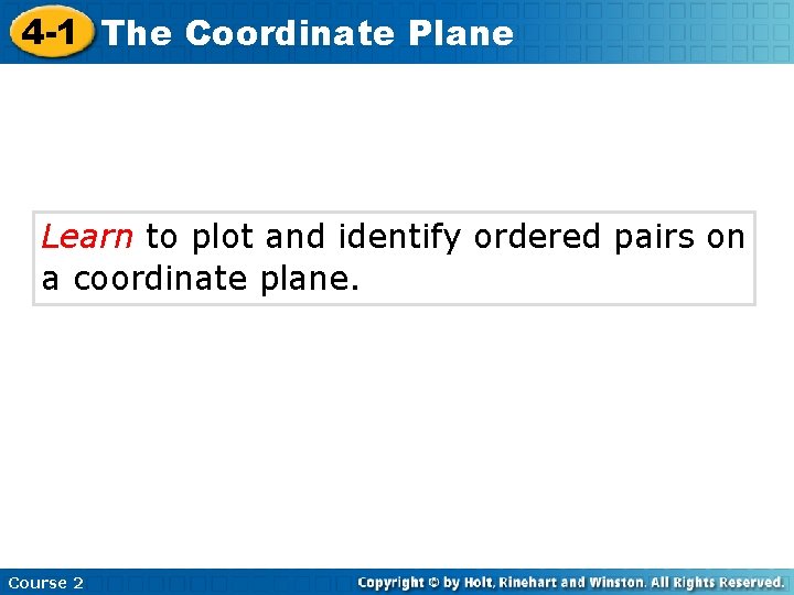 4 -1 The Coordinate Plane Learn to plot and identify ordered pairs on a