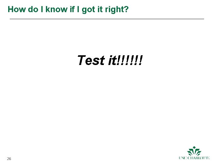 How do I know if I got it right? Test it!!!!!! 26 