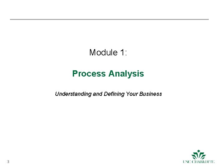Module 1: Process Analysis Understanding and Defining Your Business 3 