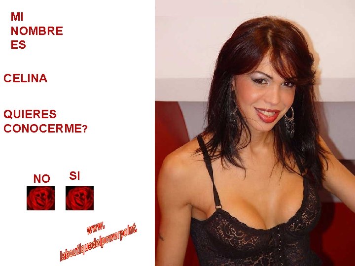 MI NOMBRE ES CELINA QUIERES CONOCERME? NO SI 