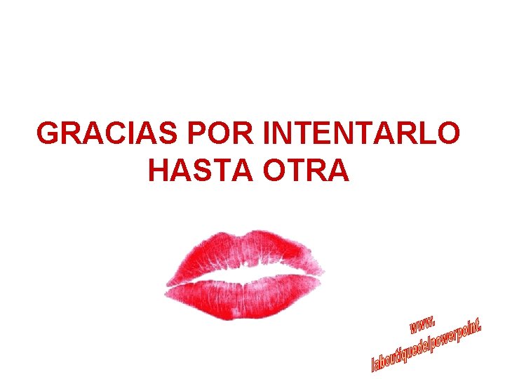 GRACIAS POR INTENTARLO HASTA OTRA 