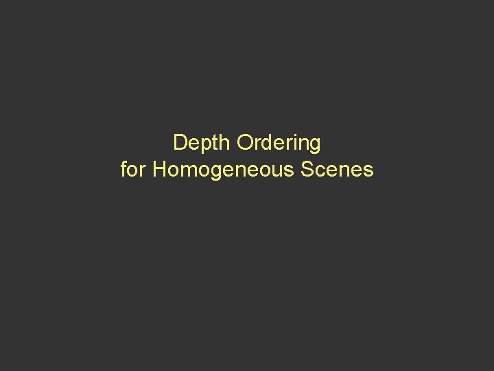 Depth Ordering for Homogeneous Scenes 