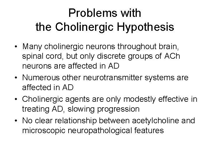 Problems with the Cholinergic Hypothesis • Many cholinergic neurons throughout brain, spinal cord, but
