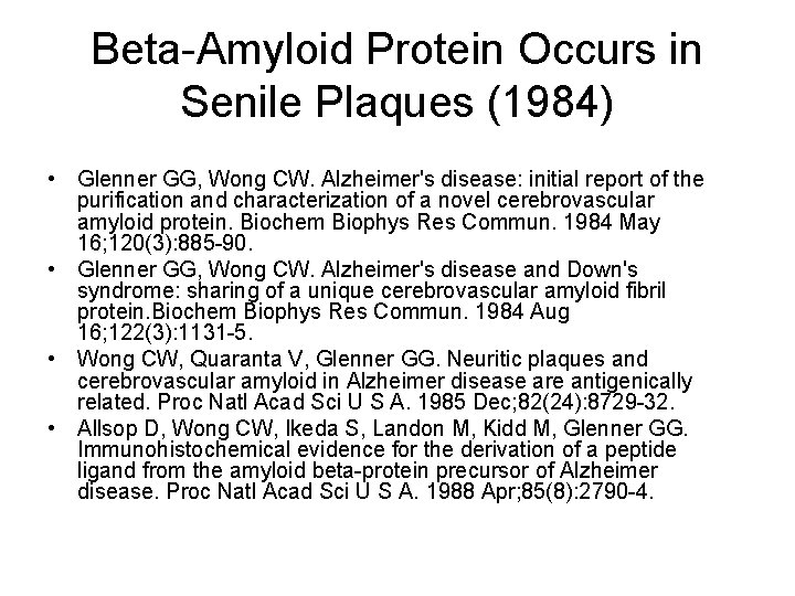 Beta-Amyloid Protein Occurs in Senile Plaques (1984) • Glenner GG, Wong CW. Alzheimer's disease: