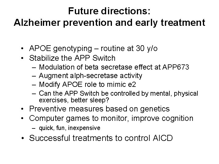 Future directions: Alzheimer prevention and early treatment • APOE genotyping – routine at 30