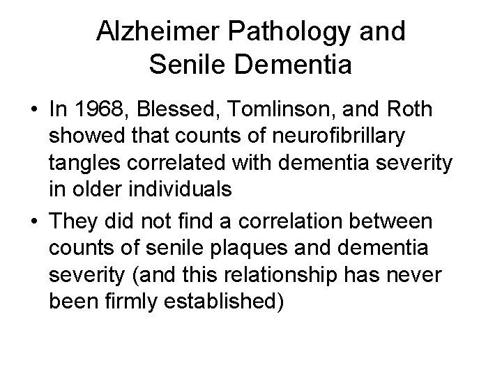 Alzheimer Pathology and Senile Dementia • In 1968, Blessed, Tomlinson, and Roth showed that