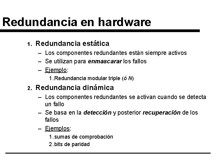 Redundancia en hardware 1. Redundancia estática – Los componentes redundantes están siempre activos –