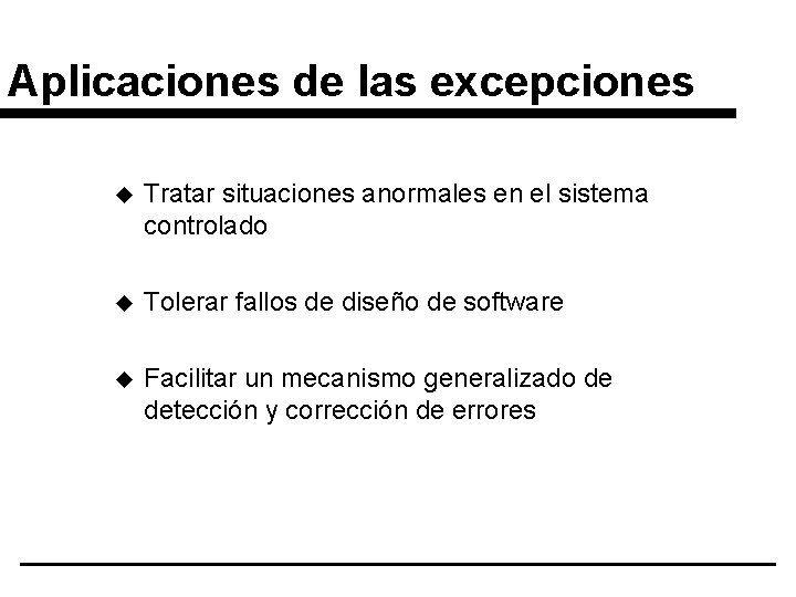 Aplicaciones de las excepciones u Tratar situaciones anormales en el sistema controlado u Tolerar