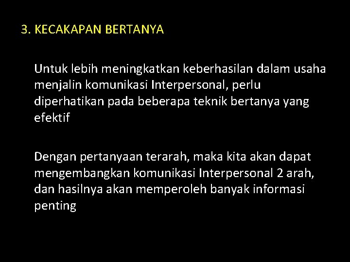 3. KECAKAPAN BERTANYA Untuk lebih meningkatkan keberhasilan dalam usaha menjalin komunikasi Interpersonal, perlu diperhatikan