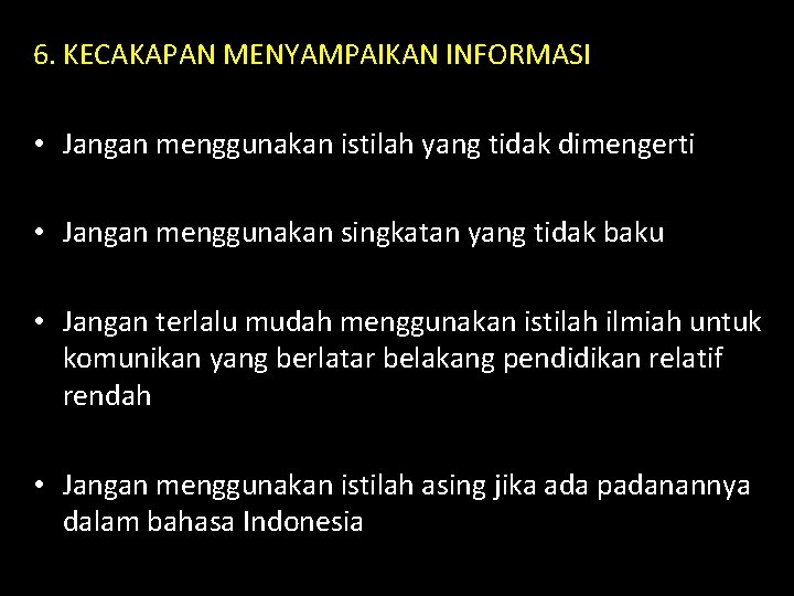 6. KECAKAPAN MENYAMPAIKAN INFORMASI • Jangan menggunakan istilah yang tidak dimengerti • Jangan menggunakan