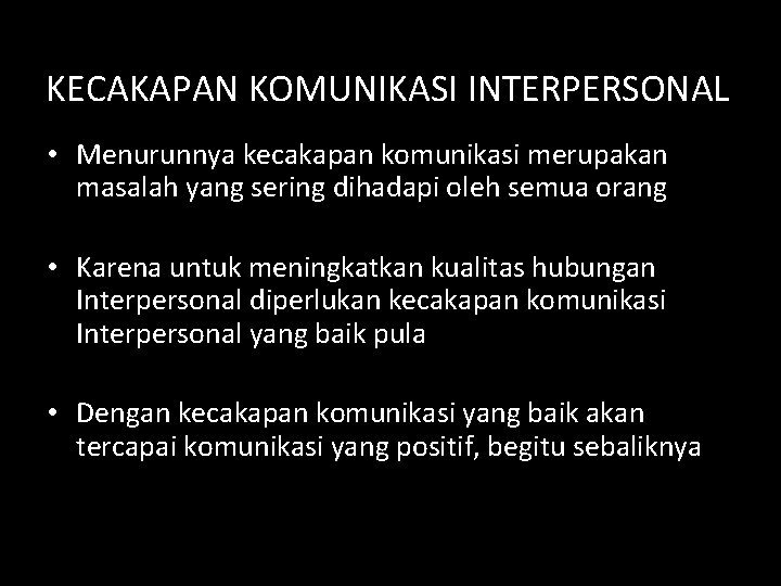 KECAKAPAN KOMUNIKASI INTERPERSONAL • Menurunnya kecakapan komunikasi merupakan masalah yang sering dihadapi oleh semua