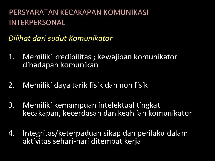 PERSYARATAN KECAKAPAN KOMUNIKASI INTERPERSONAL Dilihat dari sudut Komunikator 1. Memiliki kredibilitas ; kewajiban komunikator