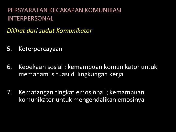 PERSYARATAN KECAKAPAN KOMUNIKASI INTERPERSONAL Dilihat dari sudut Komunikator 5. Keterpercayaan 6. Kepekaan sosial ;