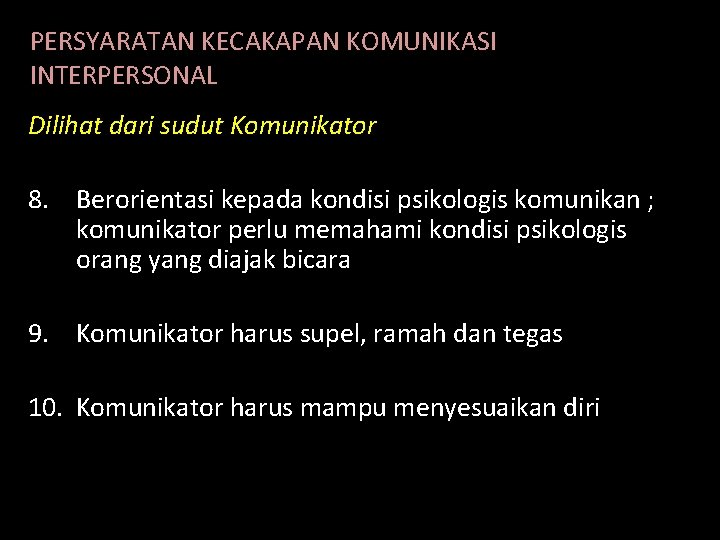 PERSYARATAN KECAKAPAN KOMUNIKASI INTERPERSONAL Dilihat dari sudut Komunikator 8. Berorientasi kepada kondisi psikologis komunikan