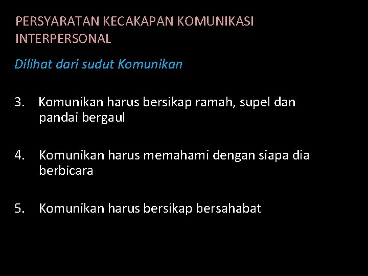 PERSYARATAN KECAKAPAN KOMUNIKASI INTERPERSONAL Dilihat dari sudut Komunikan 3. Komunikan harus bersikap ramah, supel