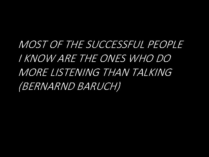 MOST OF THE SUCCESSFUL PEOPLE I KNOW ARE THE ONES WHO DO MORE LISTENING