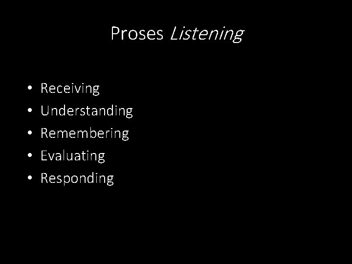 Proses Listening • • • Receiving Understanding Remembering Evaluating Responding 