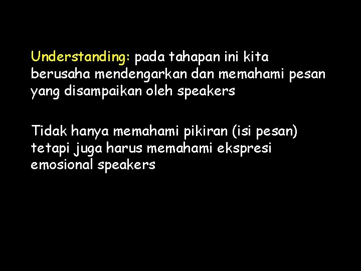 Understanding: pada tahapan ini kita berusaha mendengarkan dan memahami pesan yang disampaikan oleh speakers