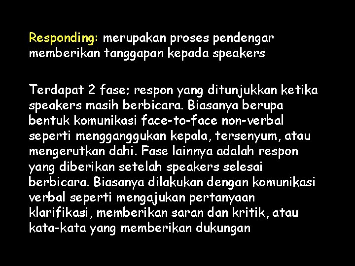 Responding: merupakan proses pendengar memberikan tanggapan kepada speakers Terdapat 2 fase; respon yang ditunjukkan