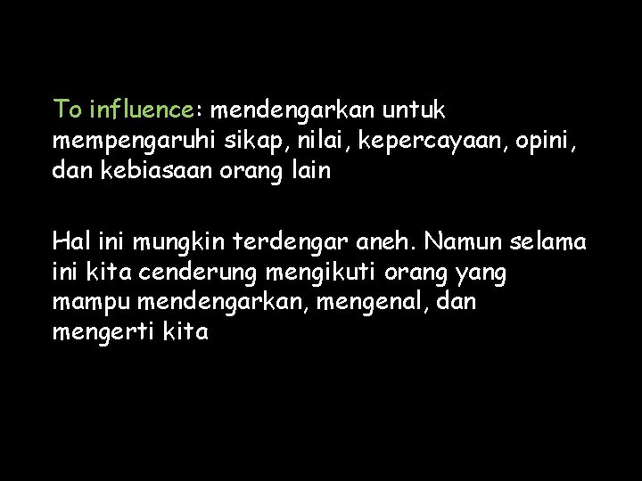 To influence: mendengarkan untuk mempengaruhi sikap, nilai, kepercayaan, opini, dan kebiasaan orang lain Hal