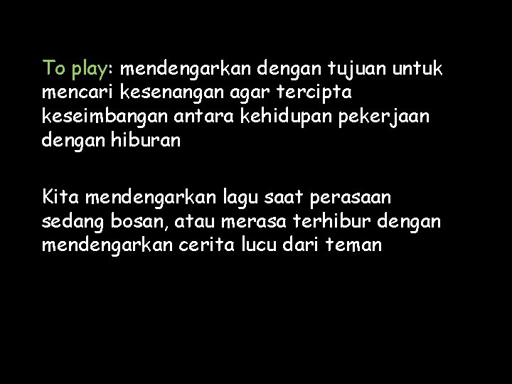 To play: mendengarkan dengan tujuan untuk mencari kesenangan agar tercipta keseimbangan antara kehidupan pekerjaan