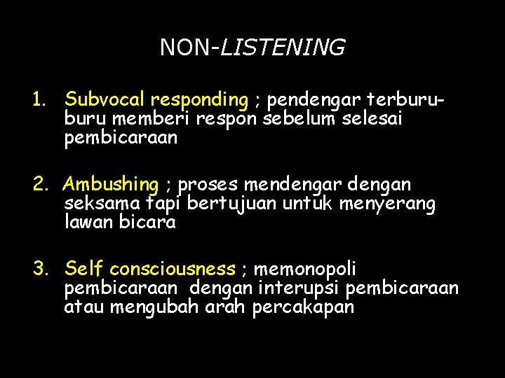 NON-LISTENING 1. Subvocal responding ; pendengar terburu memberi respon sebelum selesai pembicaraan 2. Ambushing