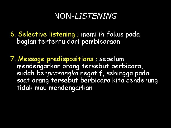 NON-LISTENING 6. Selective listening ; memilih fokus pada bagian tertentu dari pembicaraan 7. Message