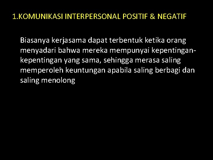 1. KOMUNIKASI INTERPERSONAL POSITIF & NEGATIF Biasanya kerjasama dapat terbentuk ketika orang menyadari bahwa