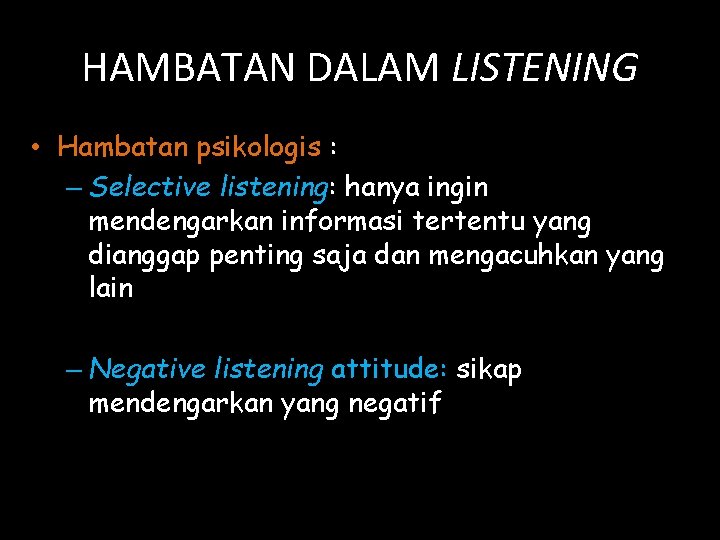 HAMBATAN DALAM LISTENING • Hambatan psikologis : – Selective listening: hanya ingin mendengarkan informasi