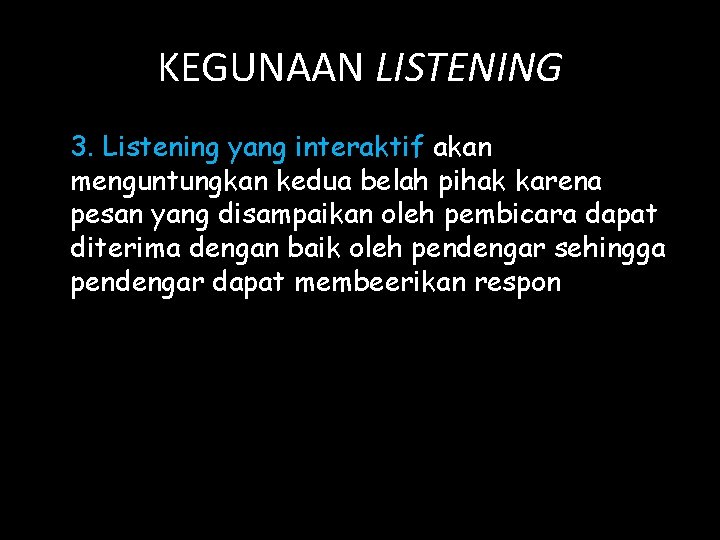 KEGUNAAN LISTENING 3. Listening yang interaktif akan menguntungkan kedua belah pihak karena pesan yang