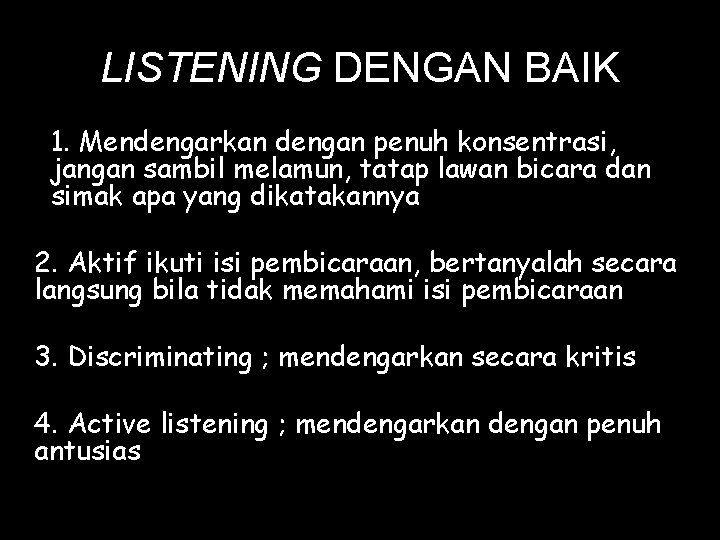 LISTENING DENGAN BAIK 1. Mendengarkan dengan penuh konsentrasi, jangan sambil melamun, tatap lawan bicara